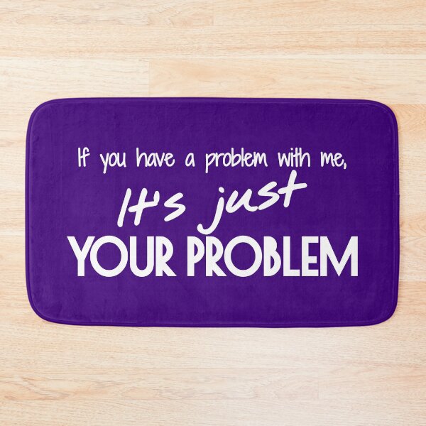 Item preview, If you have a problem with me, It's just your problem designed and sold by Yulacreative.
