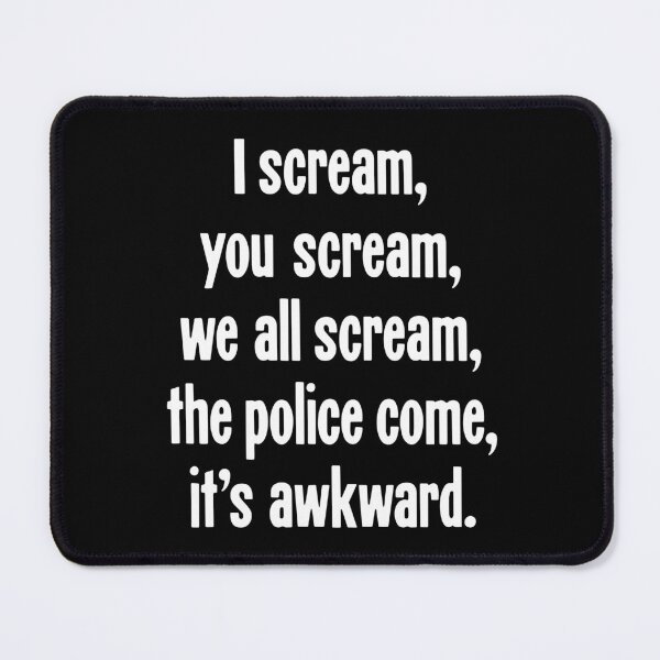 Item preview, I Scream, You Scream, We All Scream, The Police Come, It's Awkward designed and sold by Good-Looking Corpse.
