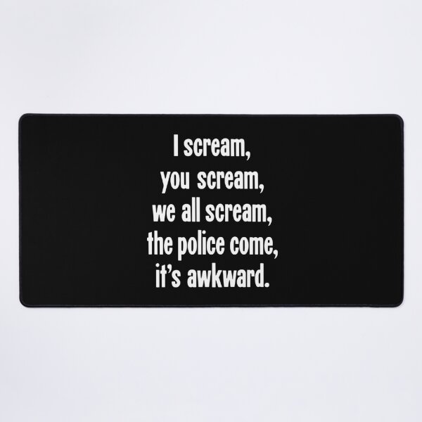 Item preview, I Scream, You Scream, We All Scream, The Police Come, It's Awkward designed and sold by Good-Looking Corpse.