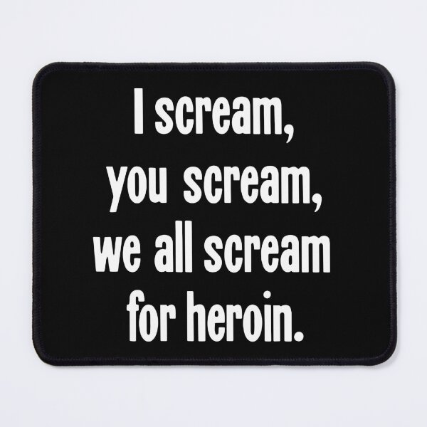Item preview, I Scream, You Scream, We All Scream For Heroin designed and sold by Good-Looking Corpse.