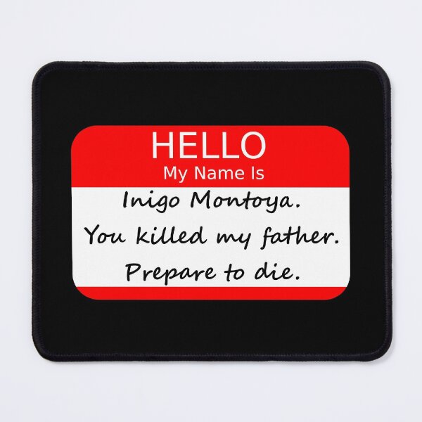 Item preview, Hello My Name Is (Inigo Montoya. You Killed My Father. Prepare To Die.) designed and sold by Good-Looking Corpse.