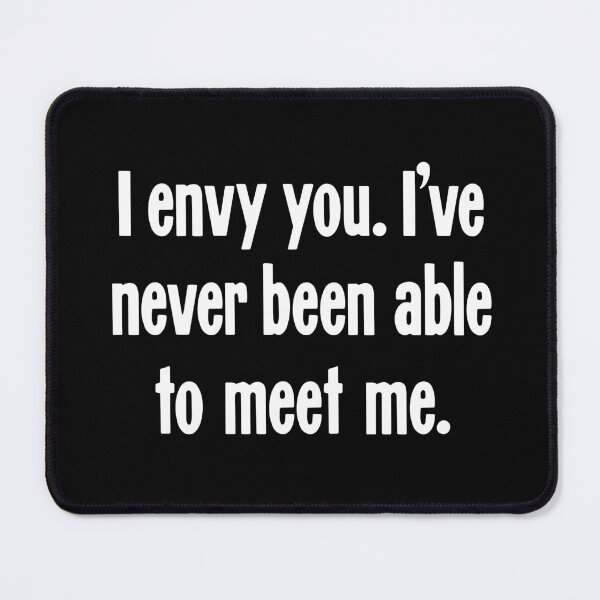 Item preview, I Envy You. I've Never Been Able To Meet Me. designed and sold by Good-Looking Corpse.