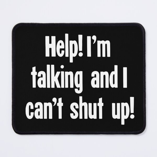 Item preview, Help! I'm Talking And I Can't Shut Up! designed and sold by Good-Looking Corpse.