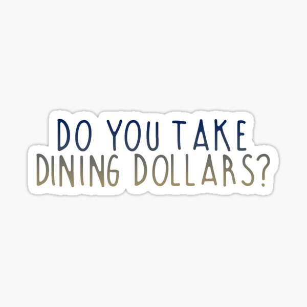 "Do You Take Dining Dollars?" Sticker by aireegee Redbubble