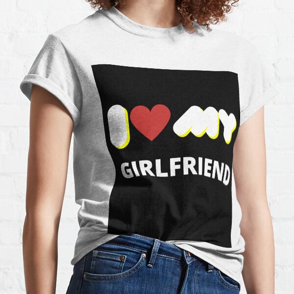 I love m'y GIRLFRIEND best t-shirt Classic T-Shirt