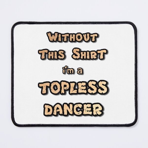 Item preview, Without This Shirt I'm a Topless Dancer designed and sold by MarkUK97.
