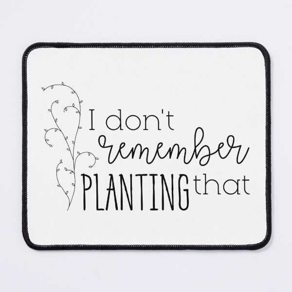 Item preview, I Don't Remember Planting That designed and sold by Martini-Four.