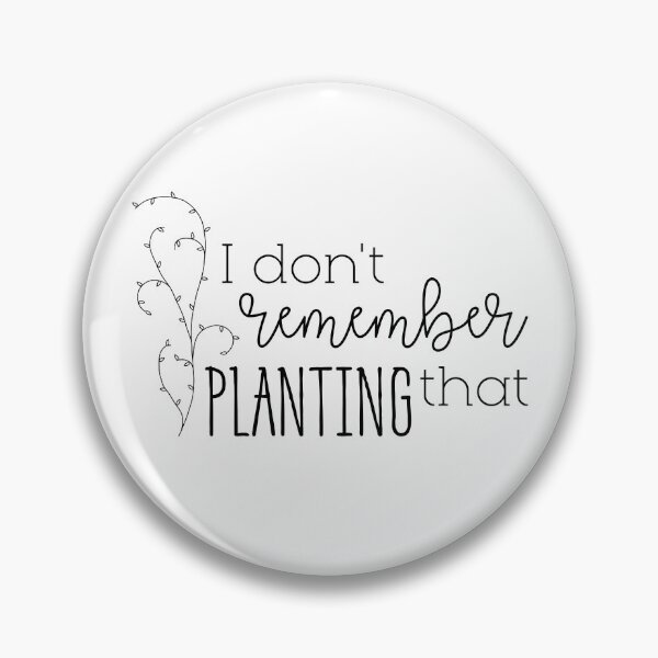 Item preview, I Don't Remember Planting That designed and sold by Martini-Four.
