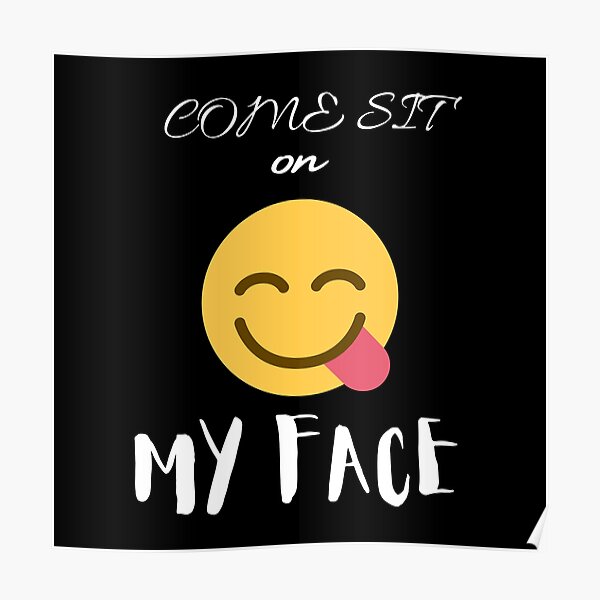 “Come Sit On My Face - Smiley Face” Poster for Sale by Teepocalypse