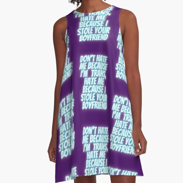 Don't hate me because I'm trans, hate me because I stole your boyfriend A-Line Dress