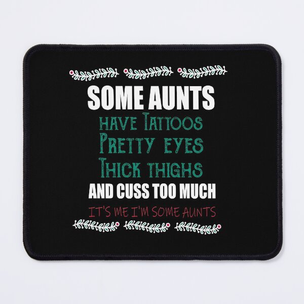 Item preview, Some aunts Have tattoos Pretty eyes Thick thighs and Cuss too much It's me I'm some aunts designed and sold by ilias13.