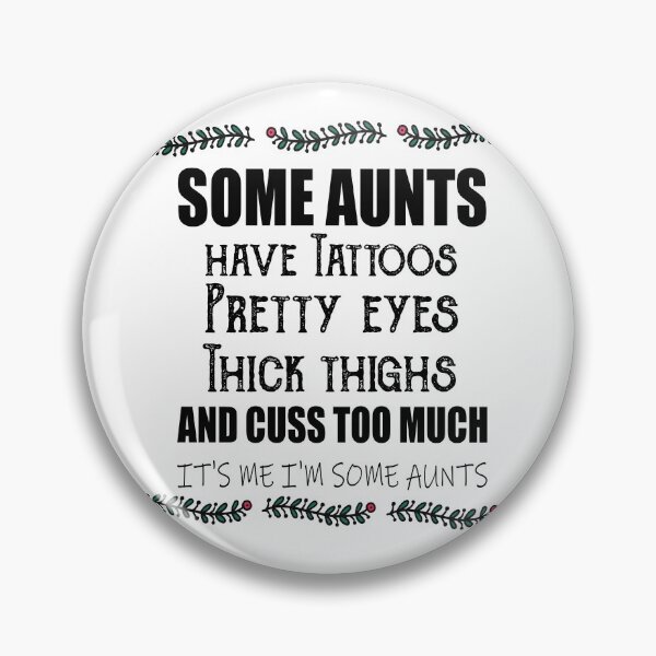 Item preview,  Some aunts Have tattoos Pretty eyes Thick thighs and Cuss too much It's me I'm some aunts designed and sold by ilias13.