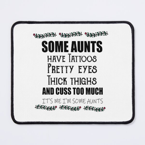 Item preview,  Some aunts Have tattoos Pretty eyes Thick thighs and Cuss too much It's me I'm some aunts designed and sold by ilias13.