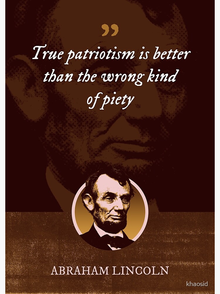 Abraham Lincoln - True patriotism is better than the wrong kind of piety  Poster for Sale by Syahrasi Syahrasi