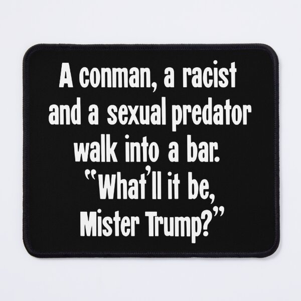 Item preview, A Conman, A Racist And A Sexual Predator Walked Into A Bar. "What'll It Be, Mister Trump?" designed and sold by Good-Looking Corpse.