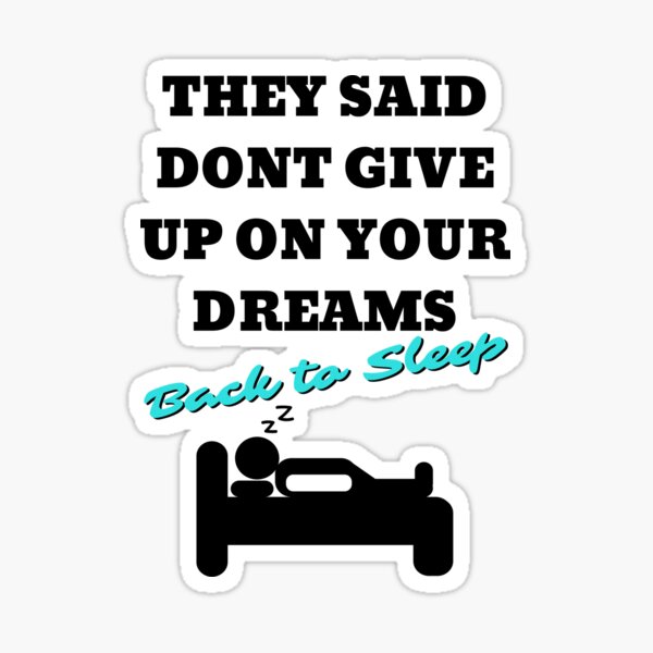 they-said-dont-give-up-on-your-dreams-back-to-sleep-funny-quote