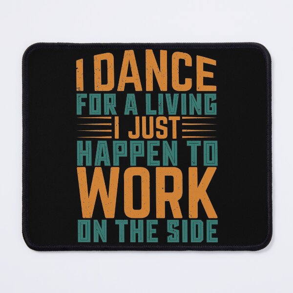 Item preview, I Dance For A Living I Just Happen To Work On The Side - Dancing Typography designed and sold by LarrysDesigns.