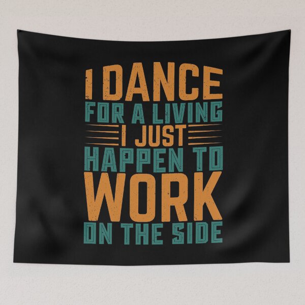 Item preview, I Dance For A Living I Just Happen To Work On The Side - Dancing Typography designed and sold by LarrysDesigns.