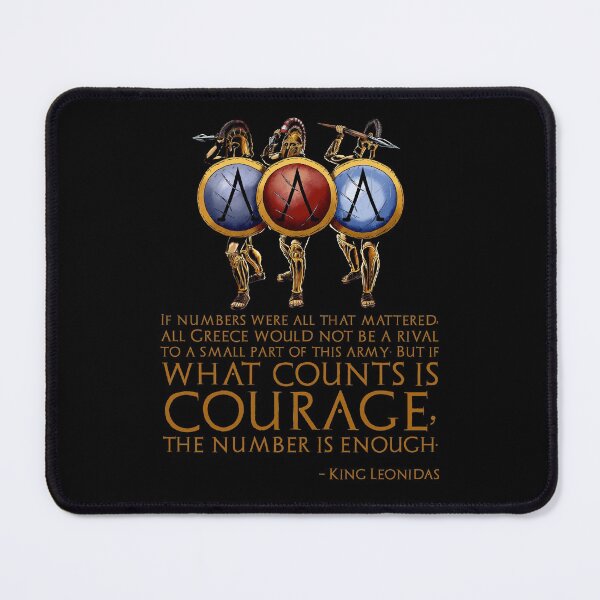 Item preview, If numbers were all that mattered, all Greece would not be a rival to a small part of this army; But if what counts is courage, the number is enough. - King Leonidas designed and sold by Styrman.