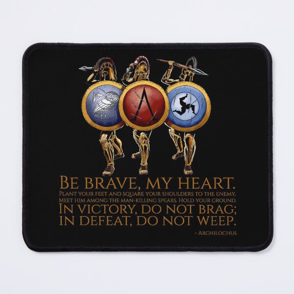 Item preview, Be brave, my heart. Plant your feet and square your shoulders to the enemy. Meet him among the man-killing spears. Hold your ground. In victory, do not brag; in defeat, do not weep. - Archilochus designed and sold by Styrman.