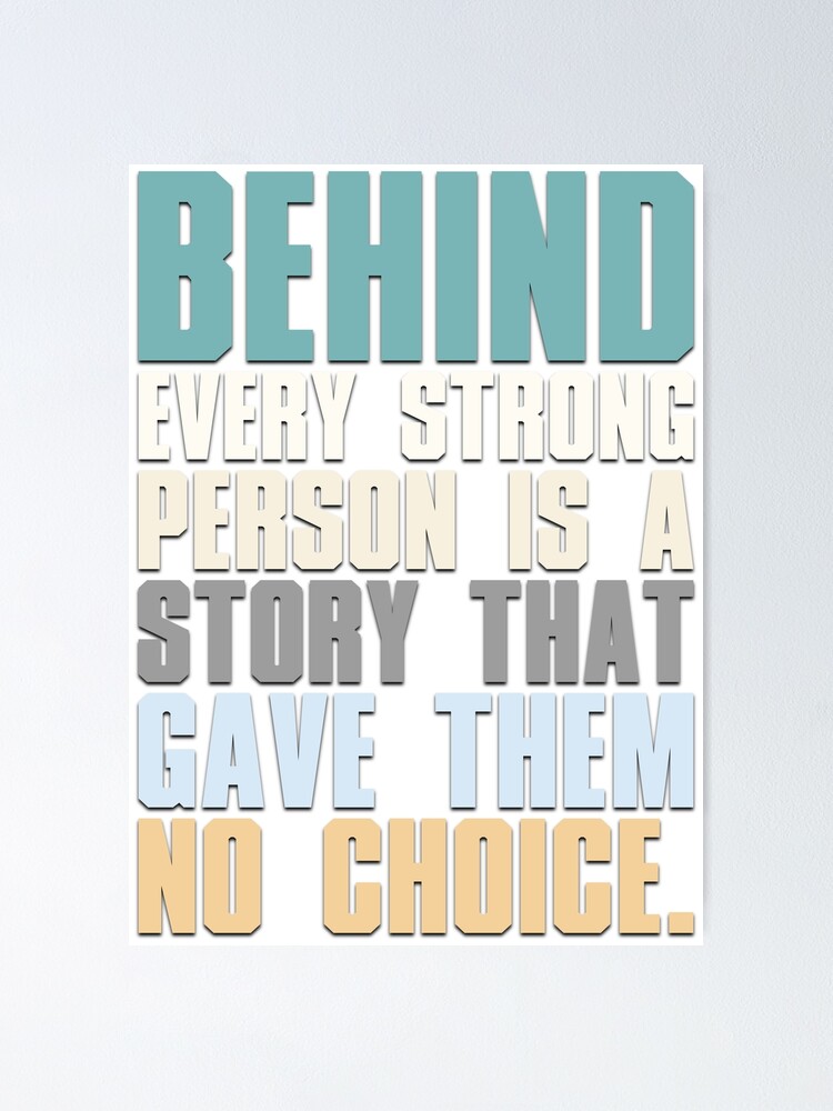 Behind Every Strong Person Is A Story That Gave Them No Choice Poster For Sale By