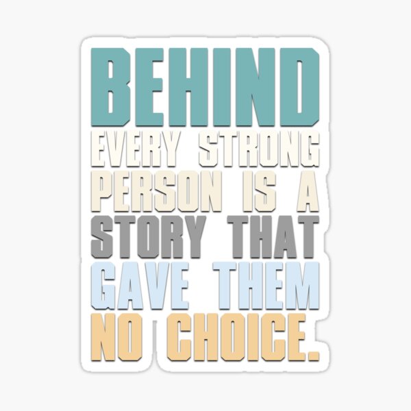 Behind Every Strong Person Is A Story That Gave Them No Choice Sticker