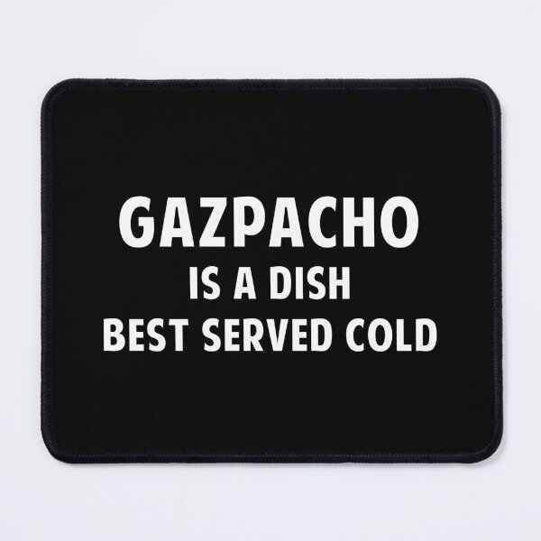 Item preview, Gazpacho is a Dish Best Served Cold designed and sold by twHistory.