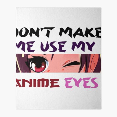 Teen Girl Anime Weeb Idea - Don't Make Me Use My Anime Eyes Drawing by DNT  Prints - Fine Art America