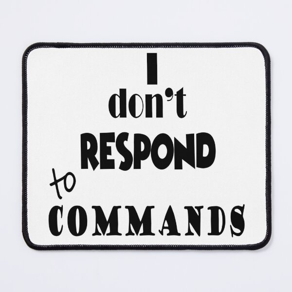 Item preview, 'I don't respond to commands' designed and sold by smokin-prints.