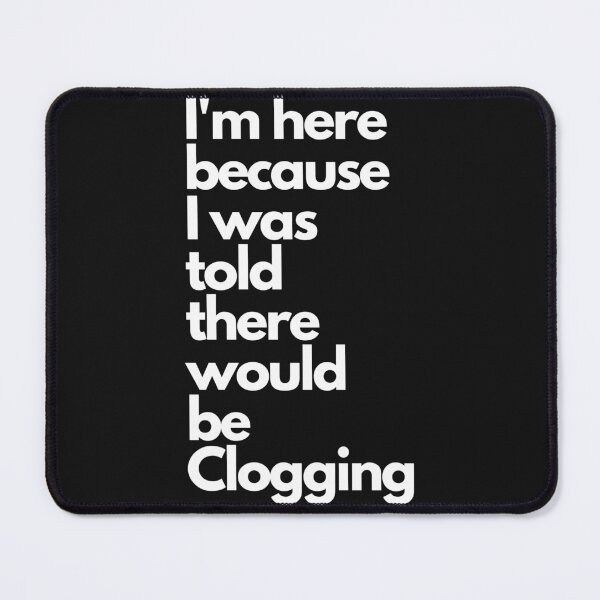 Item preview, I'm here because I was told there would be clogging designed and sold by SherylThomas223.