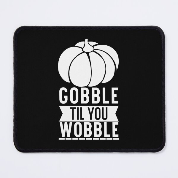 Item preview, Gobble till you wobble designed and sold by pnkpopcorn.