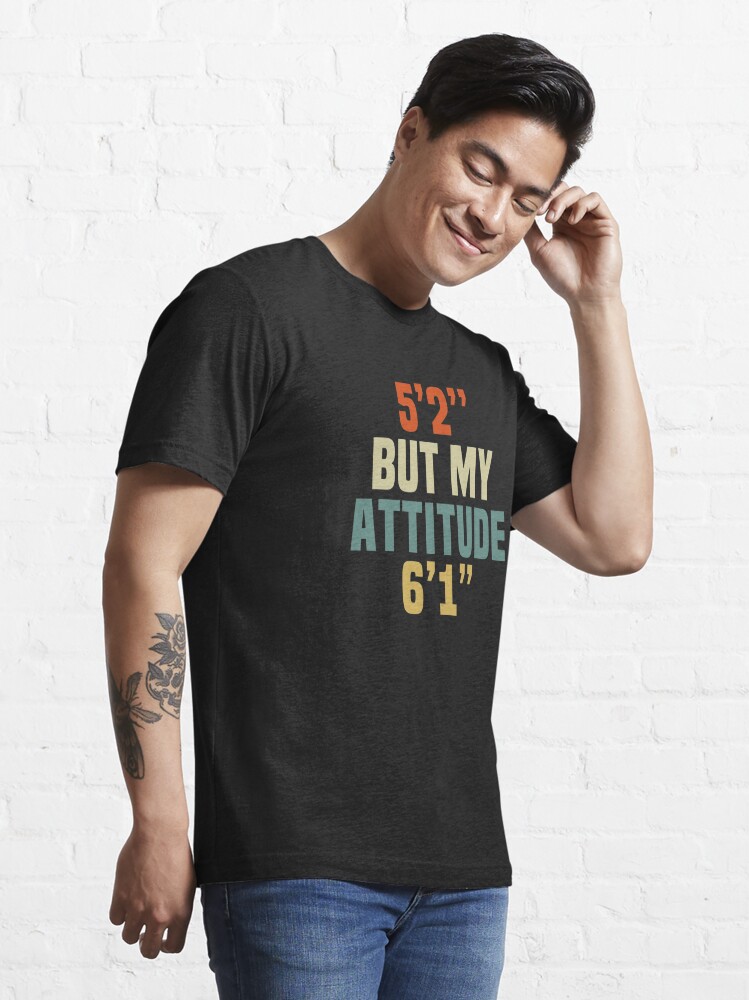 5'2 but my attitude 6'1 funny T-Shirt - funniest tshirts for men