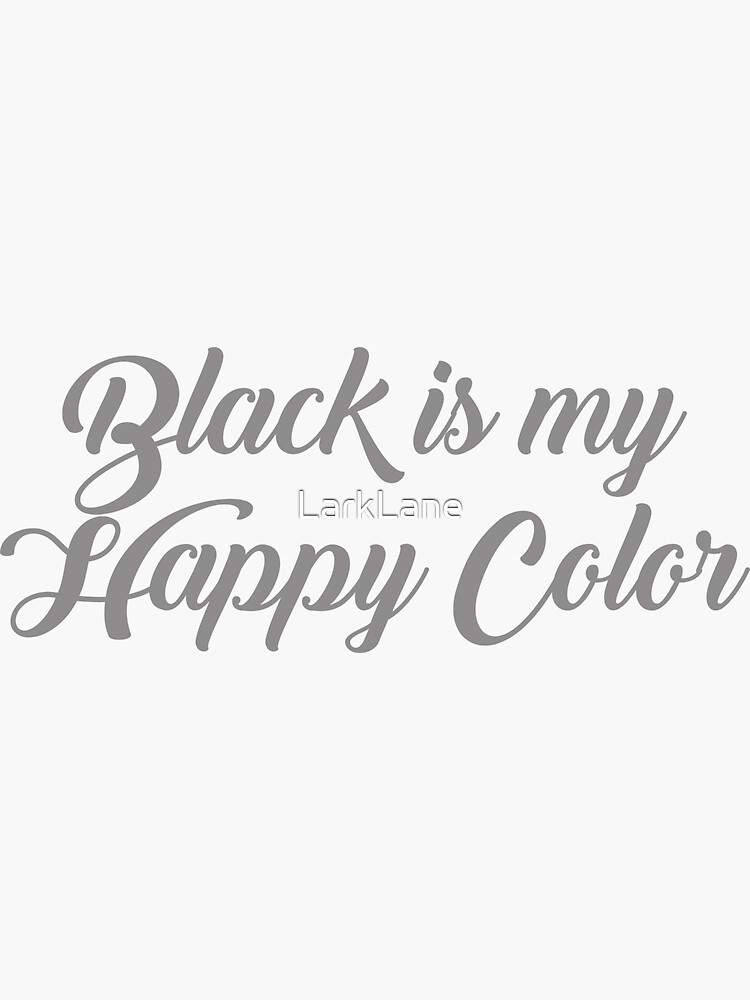 "Black is my Happy Color" Sticker for Sale by LarkLane Redbubble