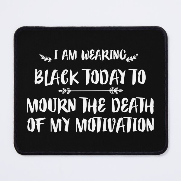 Item preview, FUNNY wearing all black today to mourn the loss of my motivation Black GIFT designed and sold by KiraSpace.