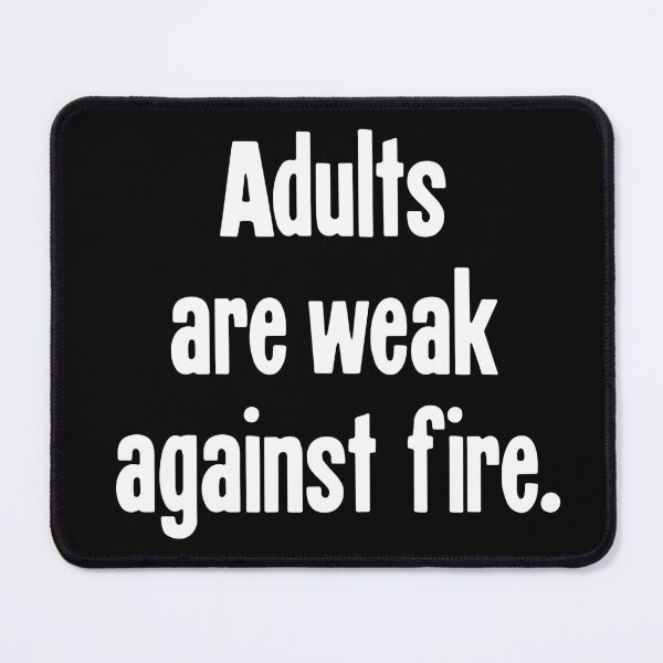 Item preview, Adults Are Weak Against Fire designed and sold by Good-Looking Corpse.