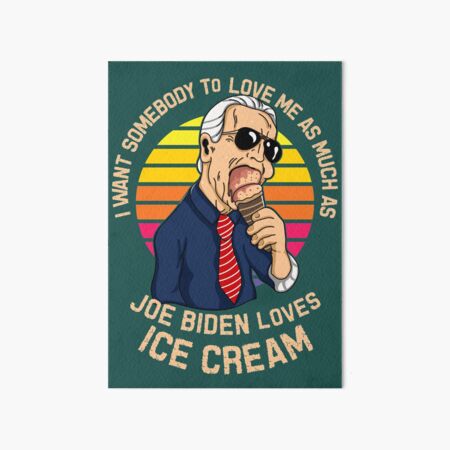 I Want Somebody To Love Me As Much As Joe Biden Loves Ice Cream