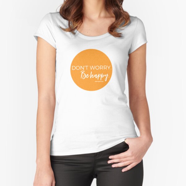 Don't worry. Be happy. Matthew 6:34 Fitted Scoop T-Shirt