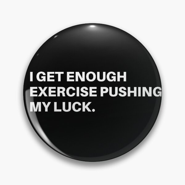 Item preview, I get enough exercise pushing my luck designed and sold by Tangram 's.