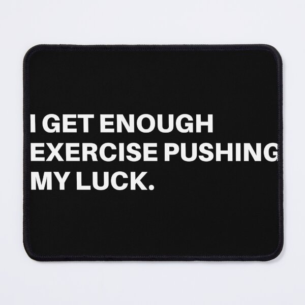 Item preview, I get enough exercise pushing my luck designed and sold by Tangram 's.