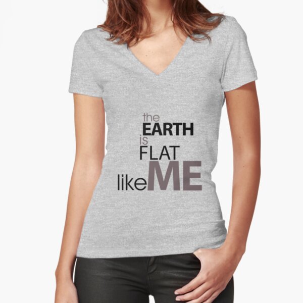 The Earth is Flat Like Me Fitted V-Neck T-Shirt