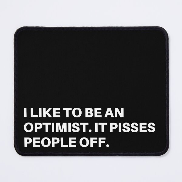 Item preview, I like to be an optimist. It pisses people off. designed and sold by Tangram 's.