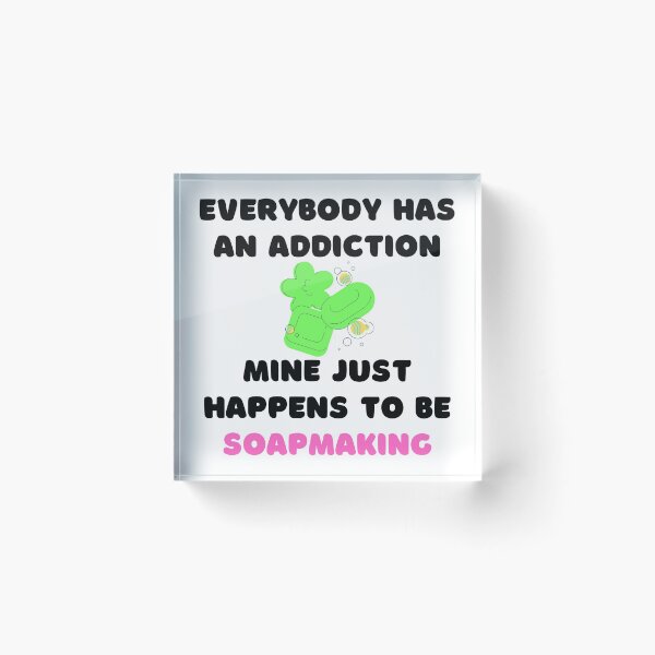 Item preview, Everybody Has An Addiction Mine Just Happens To Be Soap Making funny T-shirt men gift women gift designed and sold by InnovantDesigns.