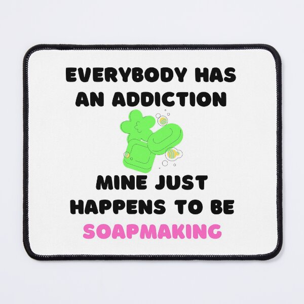 Item preview, Everybody Has An Addiction Mine Just Happens To Be Soap Making funny T-shirt men gift women gift designed and sold by InnovantDesigns.
