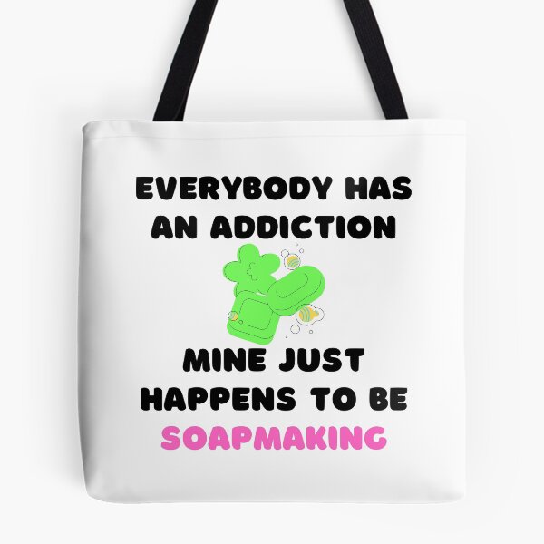 Item preview, Everybody Has An Addiction Mine Just Happens To Be Soap Making funny T-shirt men gift women gift designed and sold by InnovantDesigns.