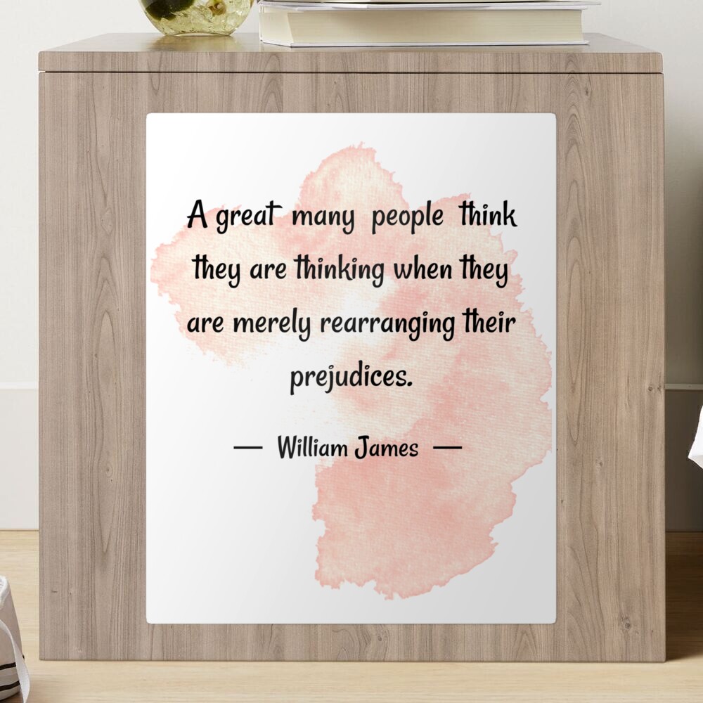 Deep meaning quotes | A great many people think they are thinking when they  are merely rearranging their prejudices - William James | Poster