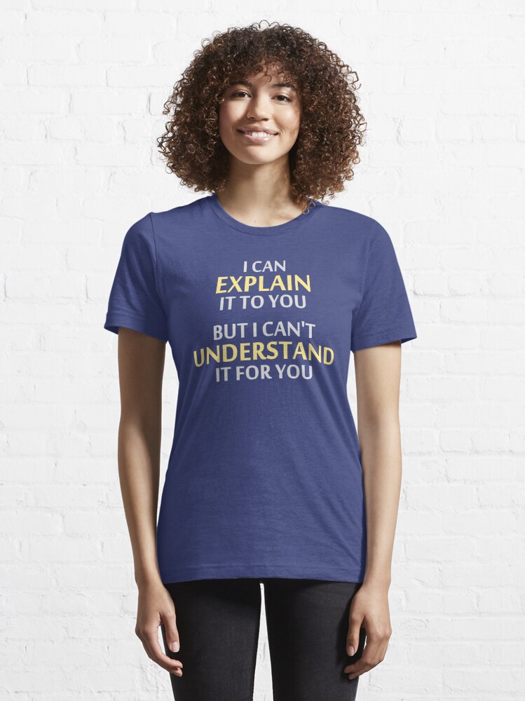 Alternate view of Engineer's Motto Can't Understand It For You Essential T-Shirt