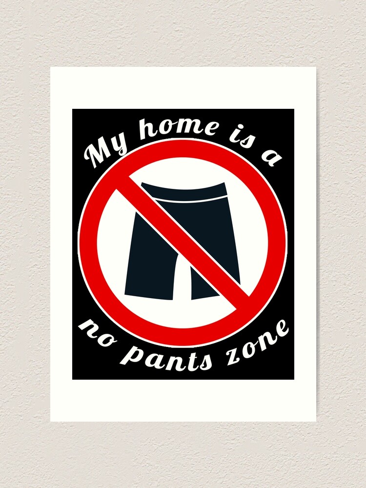 My home is a no pants zone Art Print for Sale by bogratt