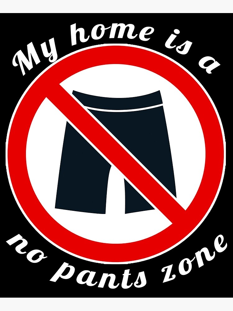 My home is a no pants zone Art Print for Sale by bogratt