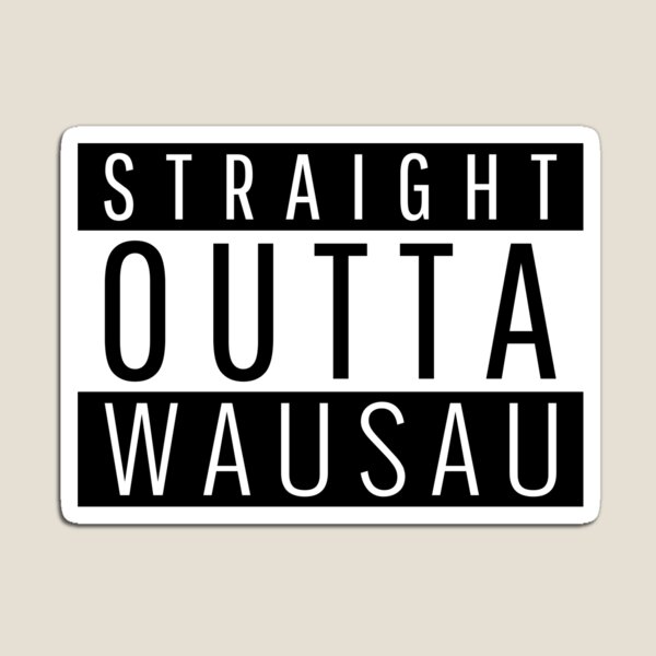 Straight Outta Wausau Wisconsin Magnet