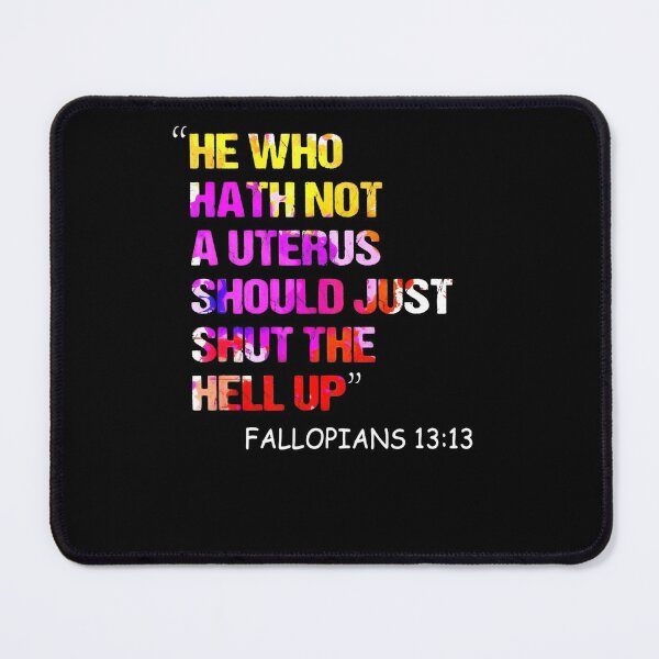 Item preview, He Who Hath Not A Uterus Should Just Shut Fallopians 1313 designed and sold by Allcoastal.